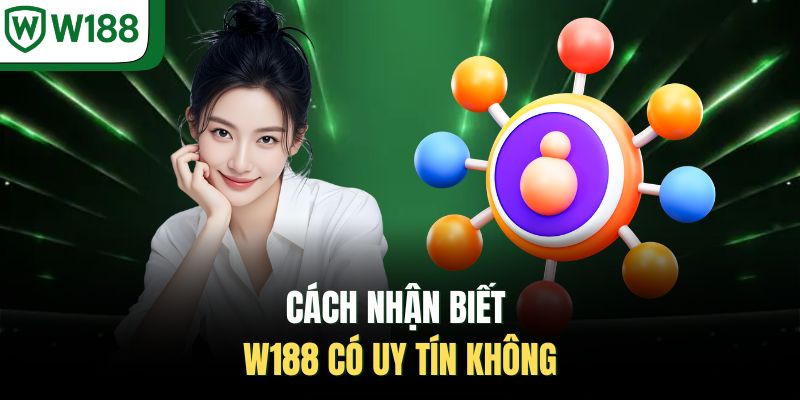 Cách nhận biết W188 có uy tín không