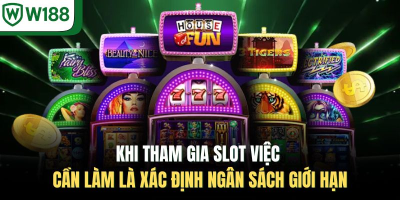 Khi tham gia slot việc cần làm là xác định ngân sách giới hạn