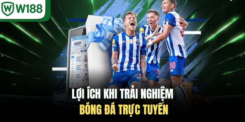 Lợi ích khi trải nghiệm bóng đá trực tuyến