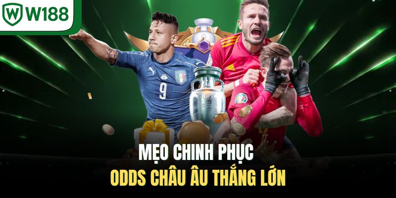 Mẹo chinh phục odds châu Âu thắng lớn