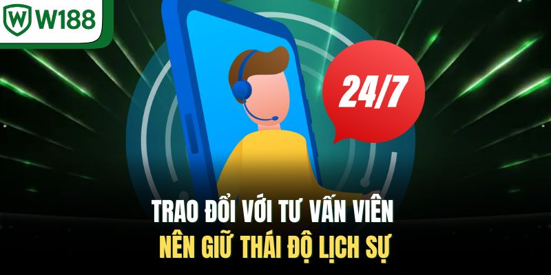 Trao đổi với tư vấn viên nên giữ thái độ lịch sự